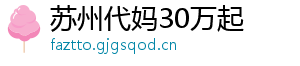 苏州代妈30万起	